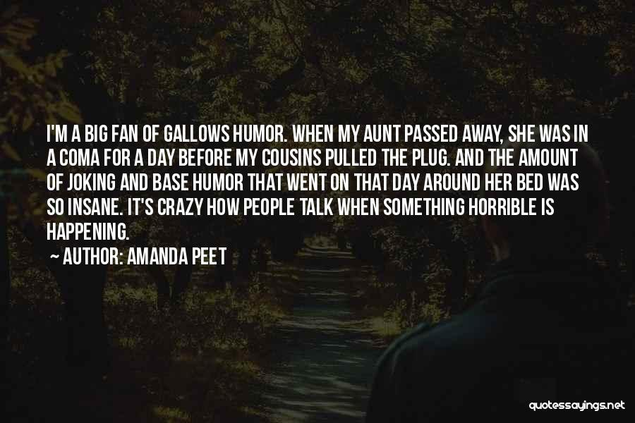 Amanda Peet Quotes: I'm A Big Fan Of Gallows Humor. When My Aunt Passed Away, She Was In A Coma For A Day