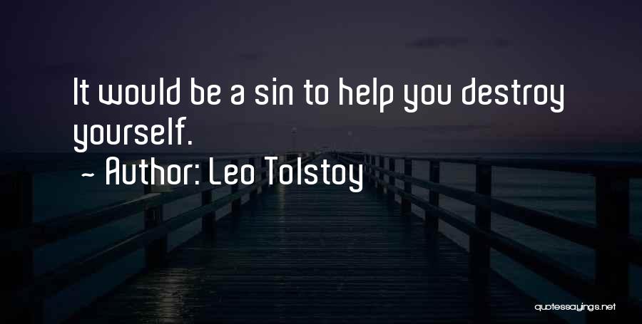 Leo Tolstoy Quotes: It Would Be A Sin To Help You Destroy Yourself.