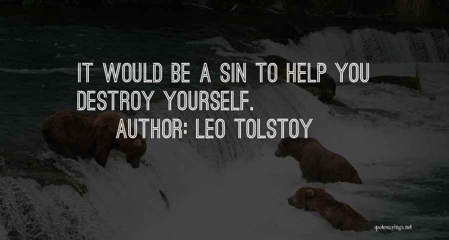 Leo Tolstoy Quotes: It Would Be A Sin To Help You Destroy Yourself.