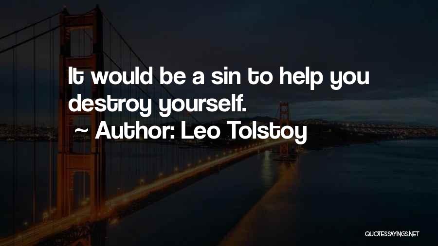 Leo Tolstoy Quotes: It Would Be A Sin To Help You Destroy Yourself.