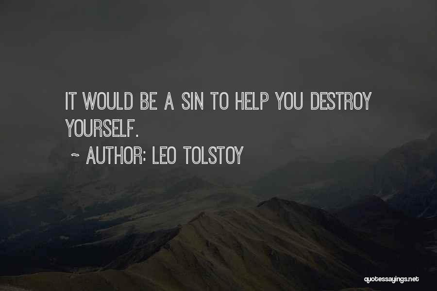 Leo Tolstoy Quotes: It Would Be A Sin To Help You Destroy Yourself.