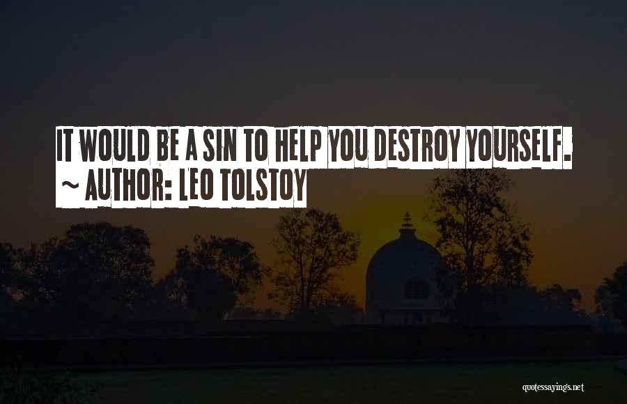 Leo Tolstoy Quotes: It Would Be A Sin To Help You Destroy Yourself.