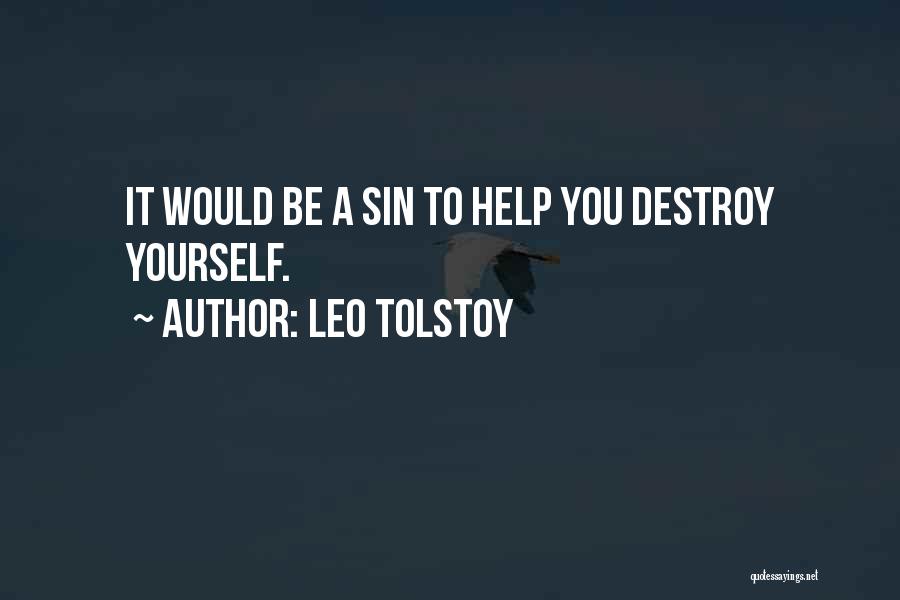 Leo Tolstoy Quotes: It Would Be A Sin To Help You Destroy Yourself.