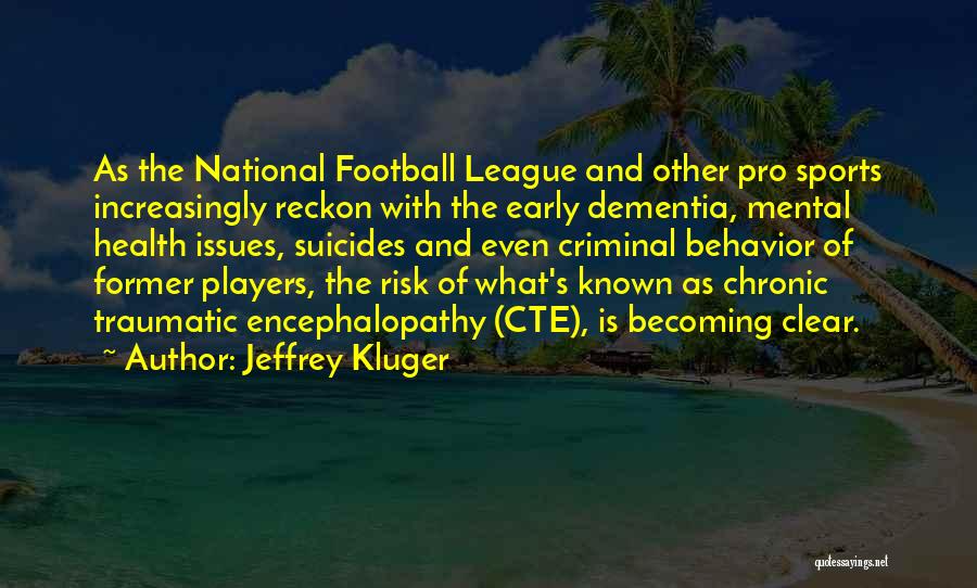 Jeffrey Kluger Quotes: As The National Football League And Other Pro Sports Increasingly Reckon With The Early Dementia, Mental Health Issues, Suicides And