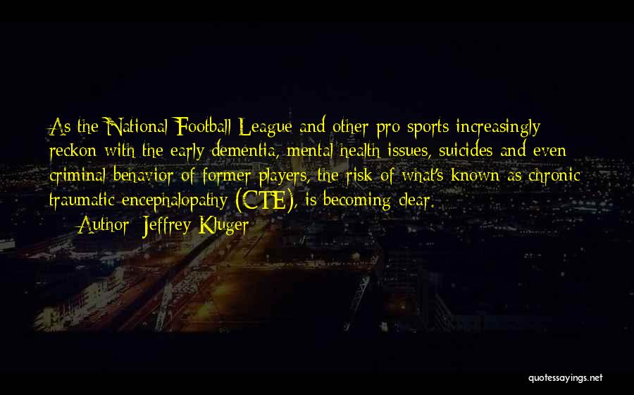 Jeffrey Kluger Quotes: As The National Football League And Other Pro Sports Increasingly Reckon With The Early Dementia, Mental Health Issues, Suicides And