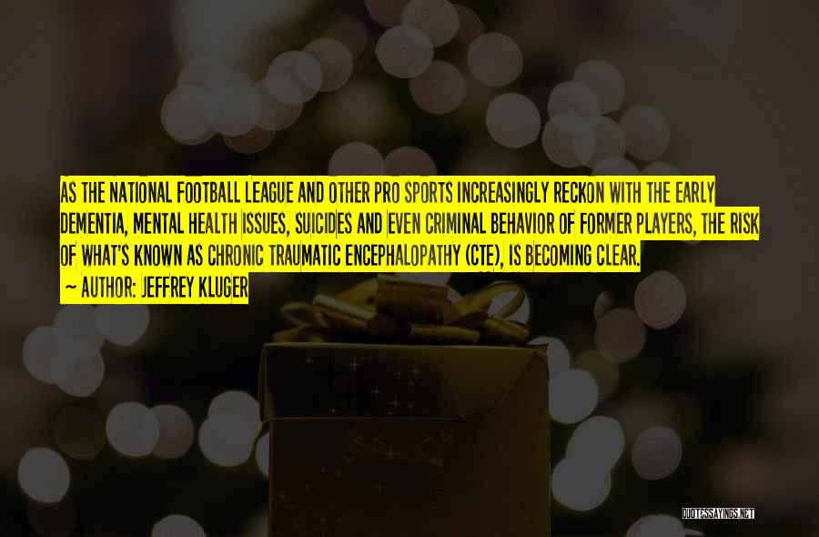 Jeffrey Kluger Quotes: As The National Football League And Other Pro Sports Increasingly Reckon With The Early Dementia, Mental Health Issues, Suicides And