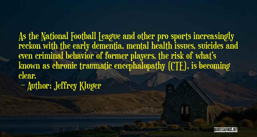 Jeffrey Kluger Quotes: As The National Football League And Other Pro Sports Increasingly Reckon With The Early Dementia, Mental Health Issues, Suicides And