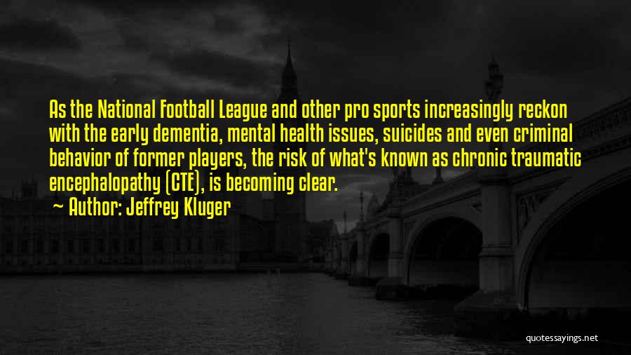 Jeffrey Kluger Quotes: As The National Football League And Other Pro Sports Increasingly Reckon With The Early Dementia, Mental Health Issues, Suicides And