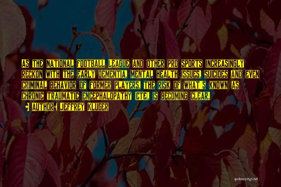 Jeffrey Kluger Quotes: As The National Football League And Other Pro Sports Increasingly Reckon With The Early Dementia, Mental Health Issues, Suicides And