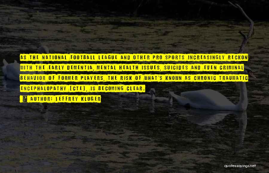 Jeffrey Kluger Quotes: As The National Football League And Other Pro Sports Increasingly Reckon With The Early Dementia, Mental Health Issues, Suicides And