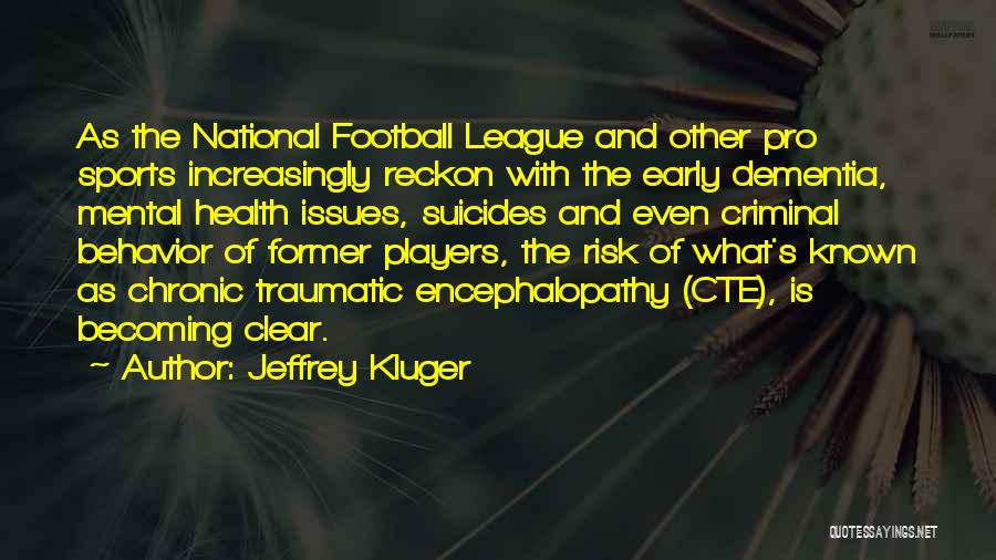 Jeffrey Kluger Quotes: As The National Football League And Other Pro Sports Increasingly Reckon With The Early Dementia, Mental Health Issues, Suicides And