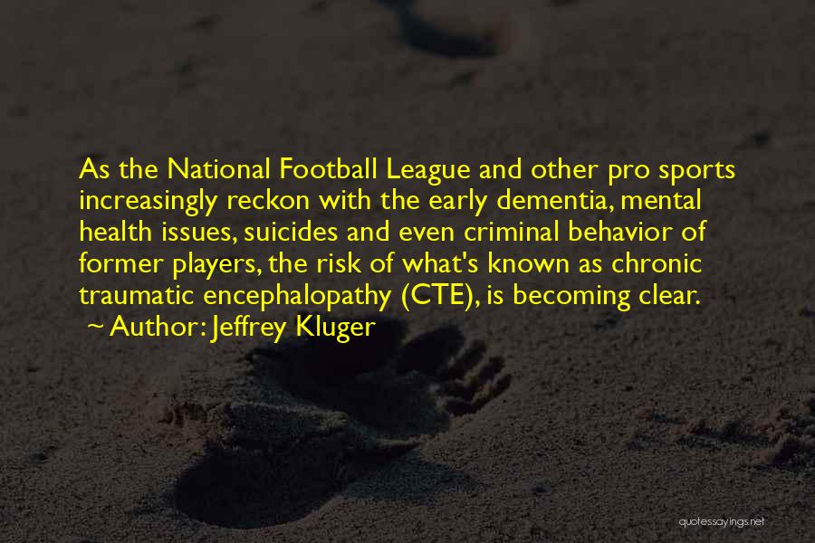 Jeffrey Kluger Quotes: As The National Football League And Other Pro Sports Increasingly Reckon With The Early Dementia, Mental Health Issues, Suicides And