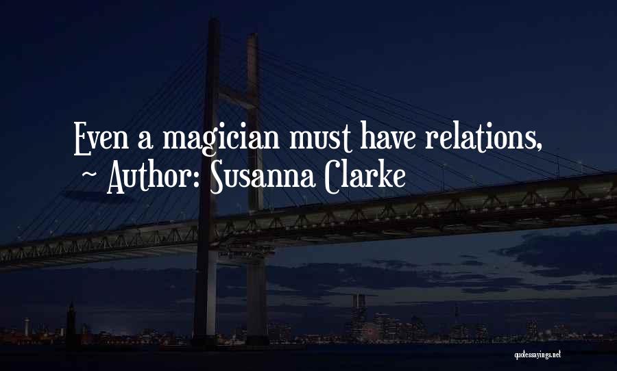 Susanna Clarke Quotes: Even A Magician Must Have Relations,