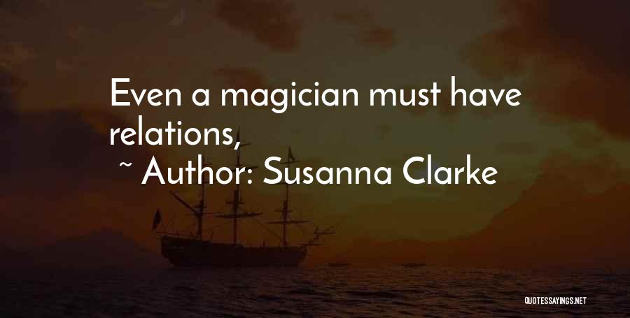 Susanna Clarke Quotes: Even A Magician Must Have Relations,