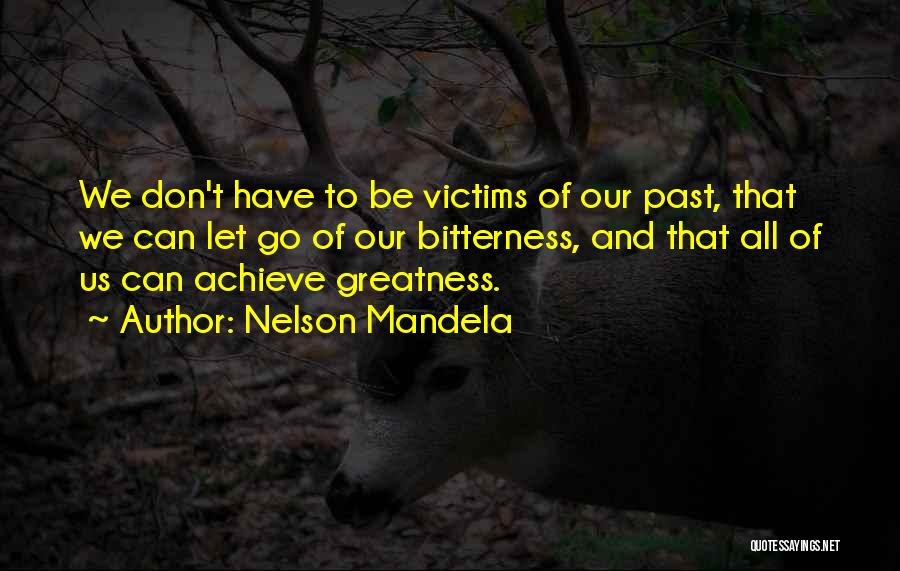 Nelson Mandela Quotes: We Don't Have To Be Victims Of Our Past, That We Can Let Go Of Our Bitterness, And That All