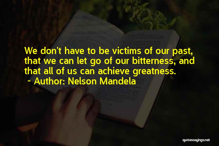 Nelson Mandela Quotes: We Don't Have To Be Victims Of Our Past, That We Can Let Go Of Our Bitterness, And That All