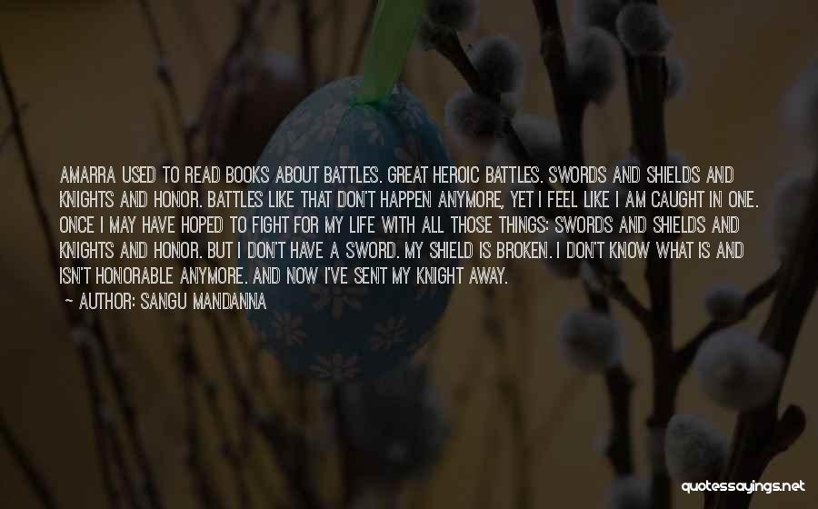 Sangu Mandanna Quotes: Amarra Used To Read Books About Battles. Great Heroic Battles. Swords And Shields And Knights And Honor. Battles Like That