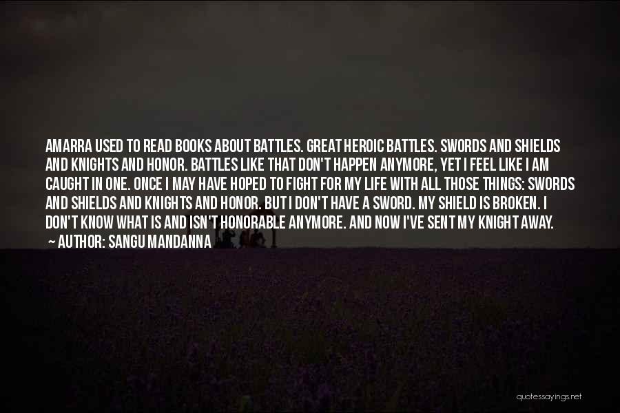 Sangu Mandanna Quotes: Amarra Used To Read Books About Battles. Great Heroic Battles. Swords And Shields And Knights And Honor. Battles Like That