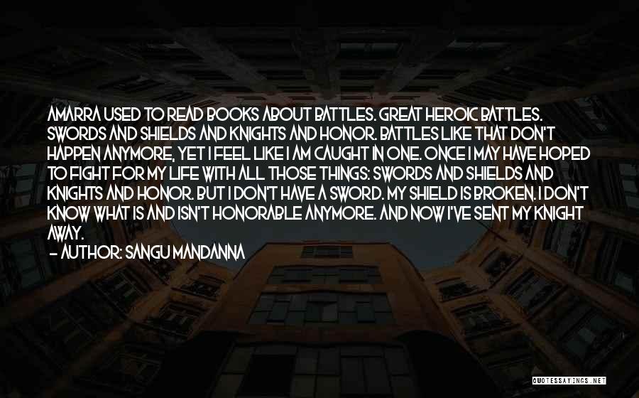 Sangu Mandanna Quotes: Amarra Used To Read Books About Battles. Great Heroic Battles. Swords And Shields And Knights And Honor. Battles Like That