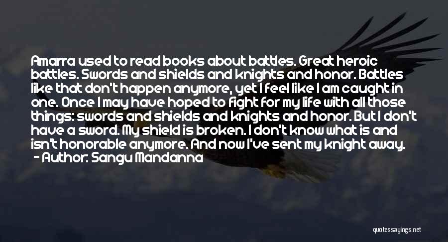 Sangu Mandanna Quotes: Amarra Used To Read Books About Battles. Great Heroic Battles. Swords And Shields And Knights And Honor. Battles Like That