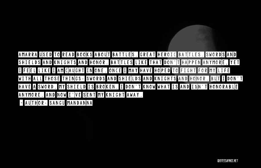 Sangu Mandanna Quotes: Amarra Used To Read Books About Battles. Great Heroic Battles. Swords And Shields And Knights And Honor. Battles Like That