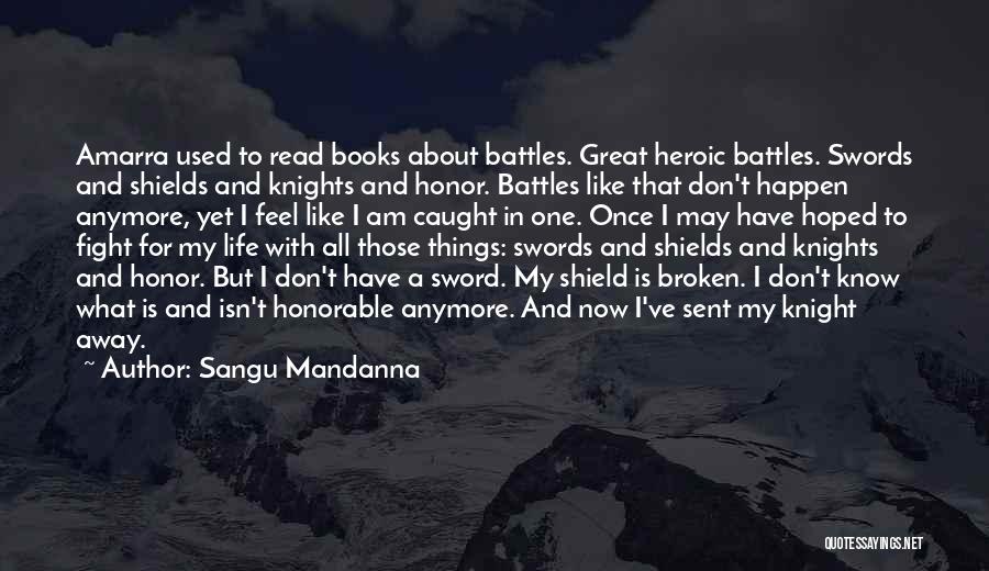 Sangu Mandanna Quotes: Amarra Used To Read Books About Battles. Great Heroic Battles. Swords And Shields And Knights And Honor. Battles Like That