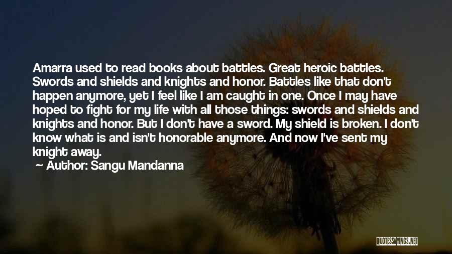 Sangu Mandanna Quotes: Amarra Used To Read Books About Battles. Great Heroic Battles. Swords And Shields And Knights And Honor. Battles Like That
