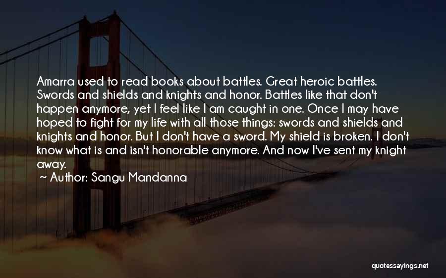 Sangu Mandanna Quotes: Amarra Used To Read Books About Battles. Great Heroic Battles. Swords And Shields And Knights And Honor. Battles Like That