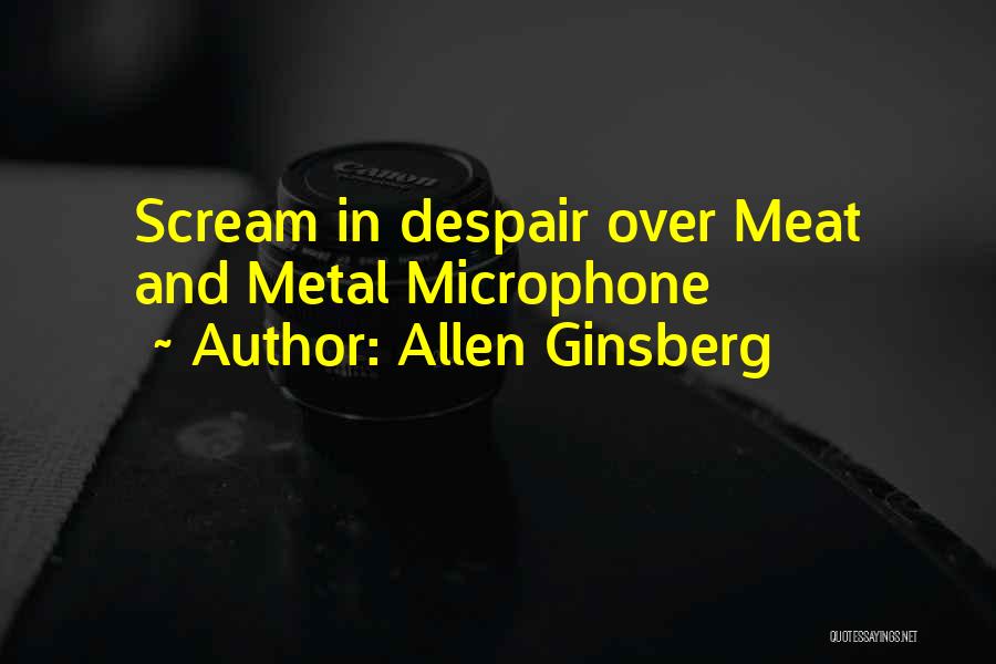 Allen Ginsberg Quotes: Scream In Despair Over Meat And Metal Microphone
