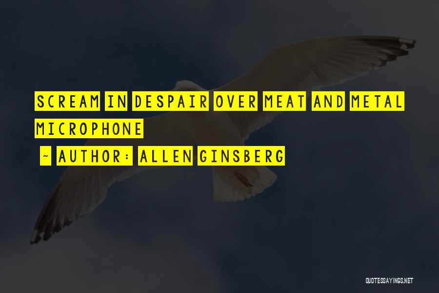 Allen Ginsberg Quotes: Scream In Despair Over Meat And Metal Microphone