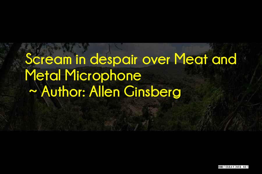 Allen Ginsberg Quotes: Scream In Despair Over Meat And Metal Microphone