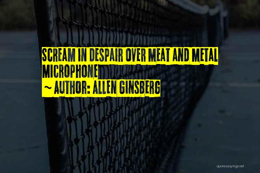 Allen Ginsberg Quotes: Scream In Despair Over Meat And Metal Microphone