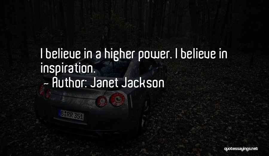 Janet Jackson Quotes: I Believe In A Higher Power. I Believe In Inspiration.