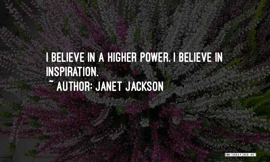 Janet Jackson Quotes: I Believe In A Higher Power. I Believe In Inspiration.