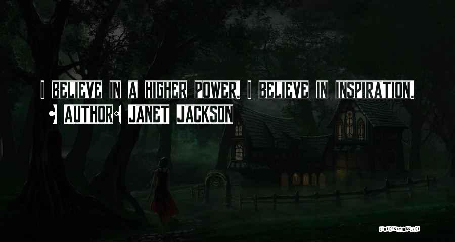 Janet Jackson Quotes: I Believe In A Higher Power. I Believe In Inspiration.