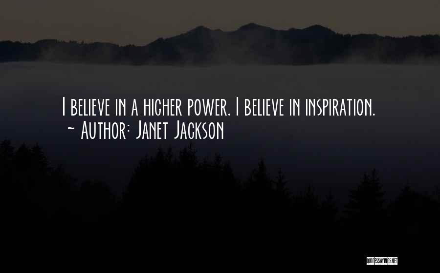 Janet Jackson Quotes: I Believe In A Higher Power. I Believe In Inspiration.
