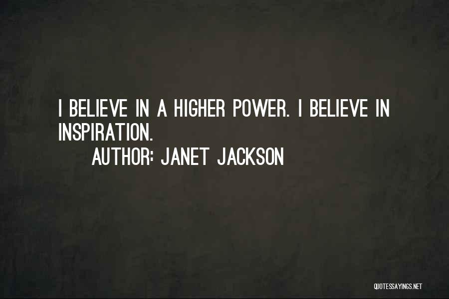 Janet Jackson Quotes: I Believe In A Higher Power. I Believe In Inspiration.