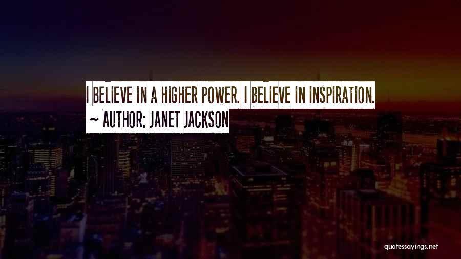 Janet Jackson Quotes: I Believe In A Higher Power. I Believe In Inspiration.