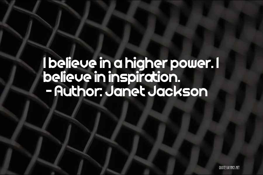 Janet Jackson Quotes: I Believe In A Higher Power. I Believe In Inspiration.
