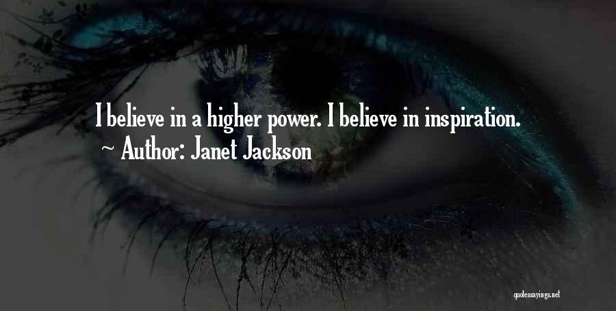 Janet Jackson Quotes: I Believe In A Higher Power. I Believe In Inspiration.