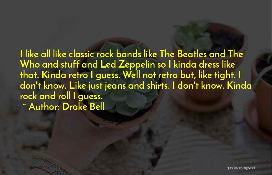 Drake Bell Quotes: I Like All Like Classic Rock Bands Like The Beatles And The Who And Stuff And Led Zeppelin So I