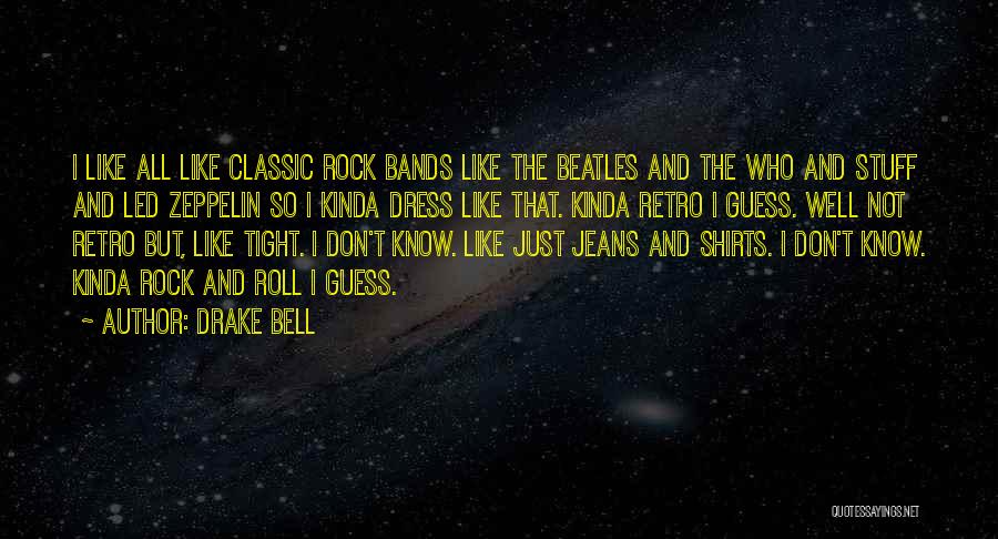 Drake Bell Quotes: I Like All Like Classic Rock Bands Like The Beatles And The Who And Stuff And Led Zeppelin So I