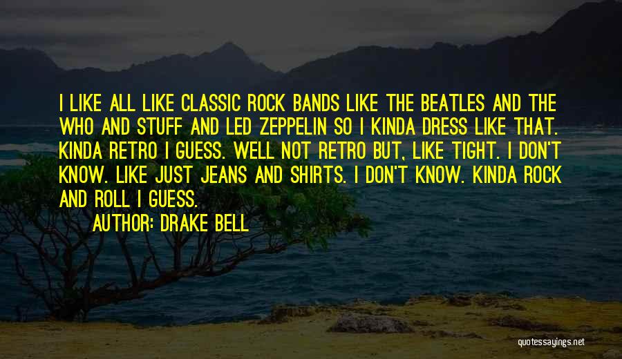 Drake Bell Quotes: I Like All Like Classic Rock Bands Like The Beatles And The Who And Stuff And Led Zeppelin So I