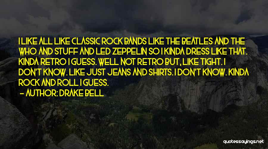 Drake Bell Quotes: I Like All Like Classic Rock Bands Like The Beatles And The Who And Stuff And Led Zeppelin So I