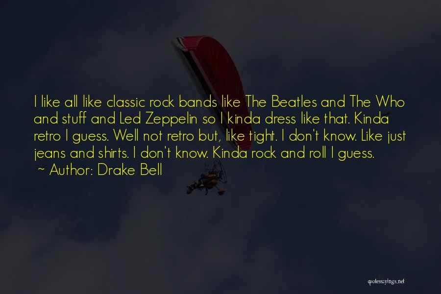 Drake Bell Quotes: I Like All Like Classic Rock Bands Like The Beatles And The Who And Stuff And Led Zeppelin So I