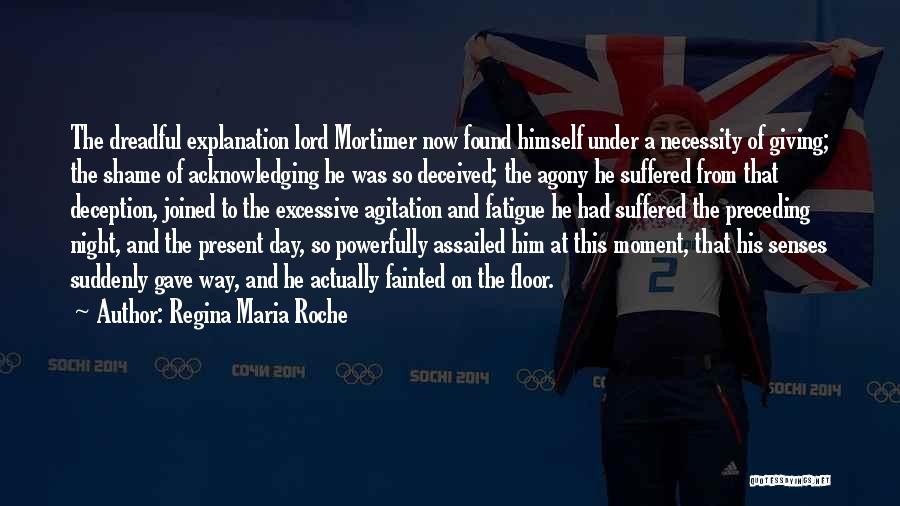 Regina Maria Roche Quotes: The Dreadful Explanation Lord Mortimer Now Found Himself Under A Necessity Of Giving; The Shame Of Acknowledging He Was So