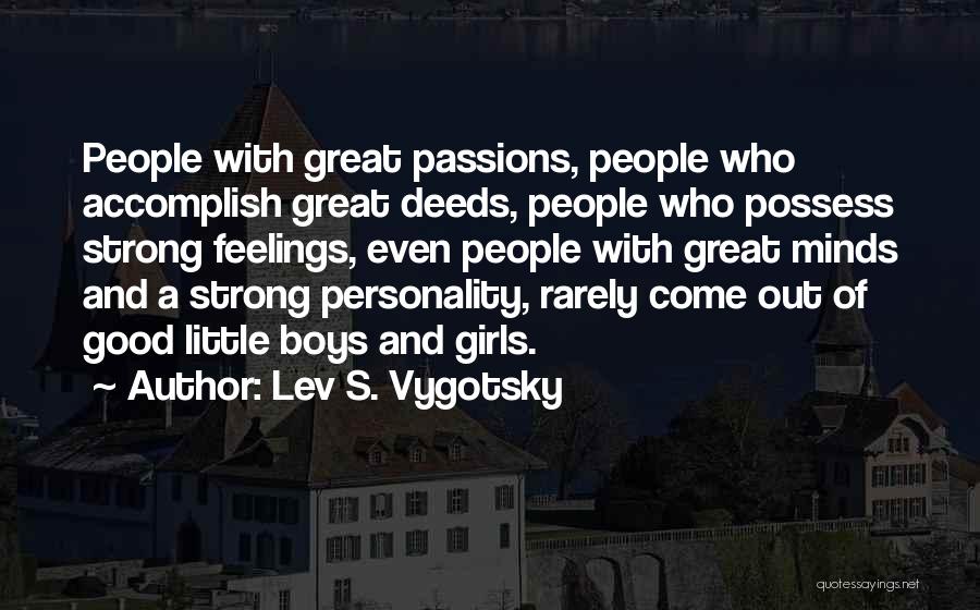 Lev S. Vygotsky Quotes: People With Great Passions, People Who Accomplish Great Deeds, People Who Possess Strong Feelings, Even People With Great Minds And