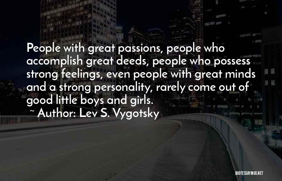 Lev S. Vygotsky Quotes: People With Great Passions, People Who Accomplish Great Deeds, People Who Possess Strong Feelings, Even People With Great Minds And