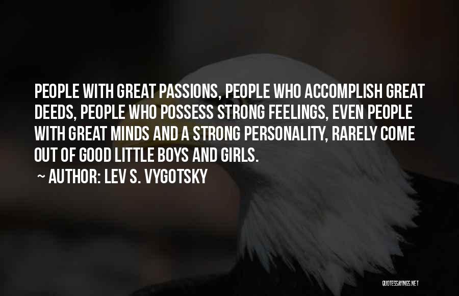 Lev S. Vygotsky Quotes: People With Great Passions, People Who Accomplish Great Deeds, People Who Possess Strong Feelings, Even People With Great Minds And