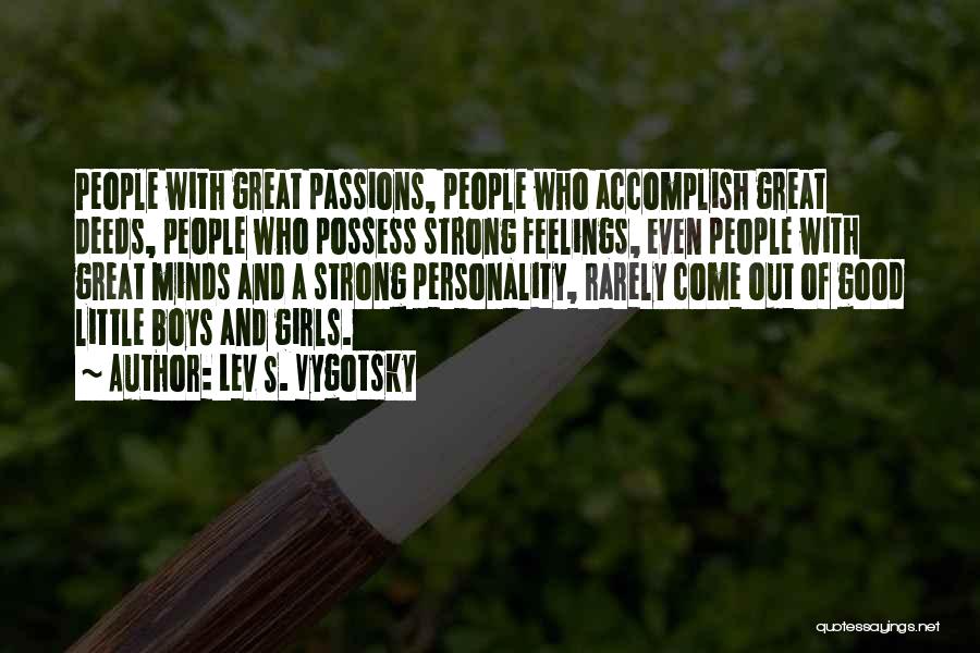 Lev S. Vygotsky Quotes: People With Great Passions, People Who Accomplish Great Deeds, People Who Possess Strong Feelings, Even People With Great Minds And